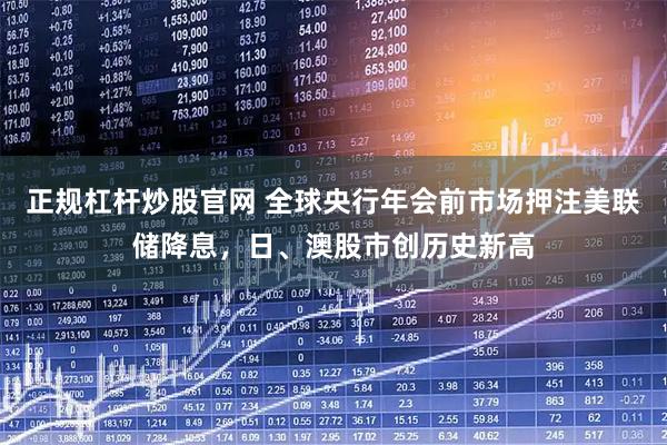 正规杠杆炒股官网 全球央行年会前市场押注美联储降息，日、澳股市创历史新高
